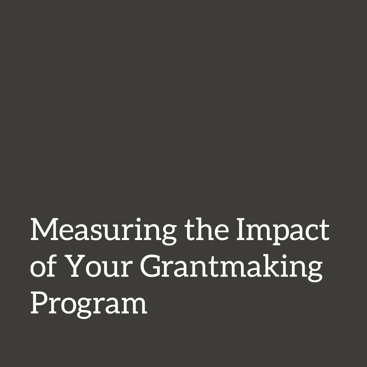 Measuring the Impact of Your Grantmaking Program